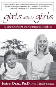 Girls Will Be Girls: Raising Confident, Courageous Daughters, by JoAnn Deak, Ph.D., with Teresa Barker