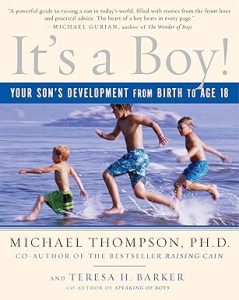 ​It’s A Boy! Understanding Your Son’s Development from Birth to Eighteen, by Michael G. Thompson, PhD, with Teresa H. Barker