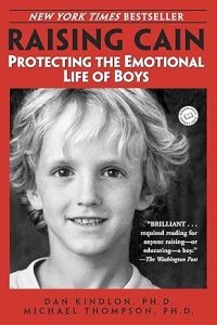 Raising Cain: Protecting the Emotional Life of Boys, by Michael Thompson, PhD, and Dan Kindlon, PhD