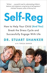 SELF-REG: How to Help Your Child (and You) Break the Stress Cycle and Successfully Engage with Life, by Dr. Stuart Shanker, with Teresa Barker