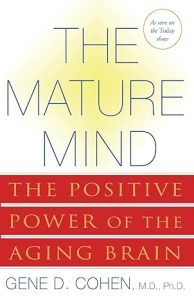The Mature Mind: The Positive Power of the Aging Brain, by Gene D. Cohen, MD, Ph.D.