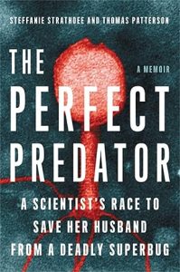 The Perfect Predator: A Scientist’s Race to Save Her Husband from a Deadly Superbug with Steffanie Strathdee, PhD, and Tom Patterson, Ph.D. 