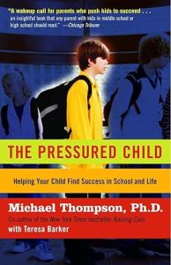 The Pressured Child: Helping Your Child Find Success in School and Life, by Michael G. Thompson, PhD, with Teresa Barker