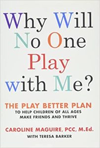 Why Will No One Play with Me? A Parent’s Guide to Coaching Your Child from Social Challenge to Success, with Caroline Maguire, PCC, MEd.